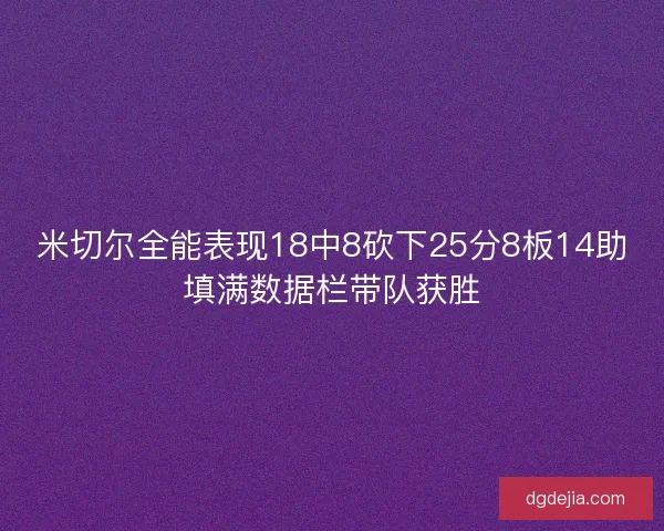 米切尔全能表现18中8砍下25分8板14助填满数据栏带队获胜