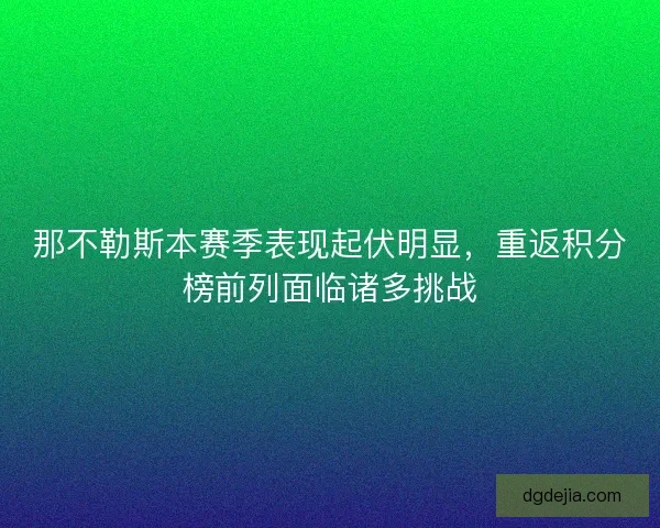那不勒斯本赛季表现起伏明显,重返积分榜前列面临诸多挑战 那不勒斯本赛季表现起伏明显,重返积分榜前列面临诸多挑战